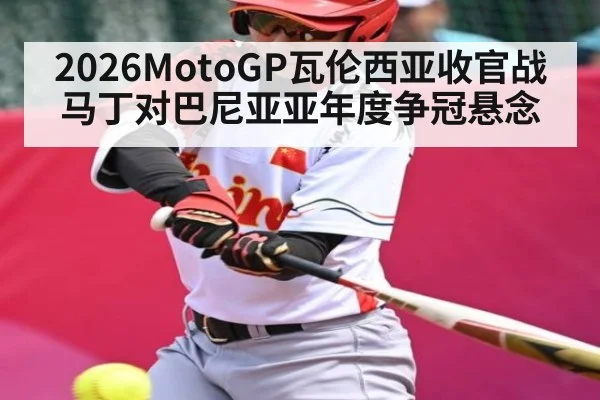 2026MotoGP瓦伦西亚收官战马丁对巴尼亚亚年度争冠悬念